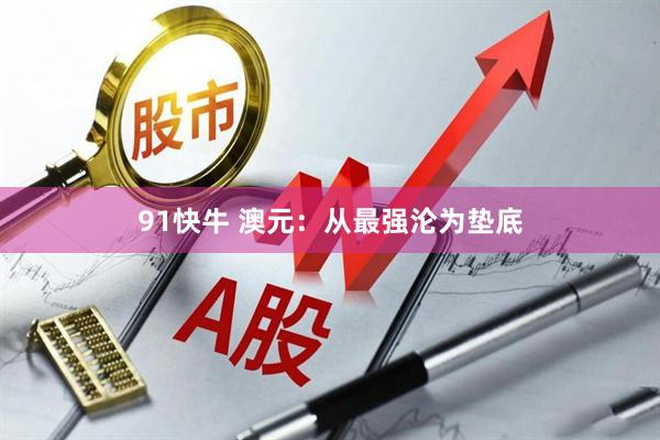 91快牛 澳元:从最强沦为垫底