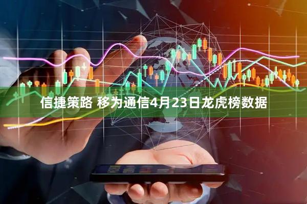 信捷策路 移为通信4月23日龙虎榜数据